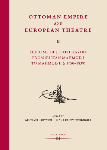 Ottoman Empire and European Theatre Vol. II: The Time of Joseph Haydn: From Sultan Mahmud I to Mahmud II (r.1730-1839) (Ottomania)