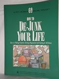 How to De-Junk Your Life: Keys to Taking Control, Getting Organized and Getting It All Done