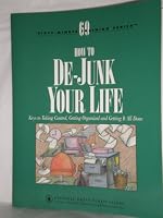 How to De-Junk Your Life: Keys to Taking Control, Getting Organized and Getting It All Done
