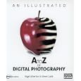 An Illustrated A to Z of Digital Photography (Digital Photogrpahy A-Z)
