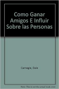 Como Ganar Amigos E Influir Sobre Las Personas, Edicion ...