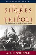 To the Shores of Tripoli: The Birth of the U.S. Navy and Marines (Bluejacket Books)