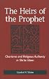 The Heirs of the Prophet: Charisma and Religious Authority in Shi'ite Islam