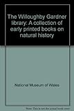 The Willoughby Gardner library : a collection of early printed books on natural history