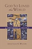 God So Loved the World: A Christology for Disciples