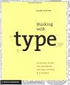 Thinking with Type: A Primer for Deisgners: A Critical Guide for Designers, Writers, Editors, & Students