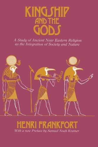 Kingship and the Gods: A Study of Ancient Near Eastern Religion as the Integration of Society and Nature (Oriental Institute Essays)