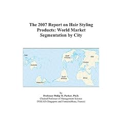 The 2007 Report on Hair Styling Products: World Market Segmentation by City