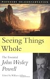 Seeing Things Whole: The Essential John Wesley Powell (Pioneers of Conservation)
