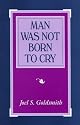 Man Was Not Born To Cry