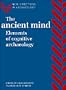 The Ancient Mind: Elements of Cognitive Archaeology (New Directions in Archaeology)