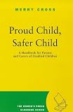 Proud Child, Safer Child: A Handbook for Parents and Carers of Disabled Children (The Women's Press Handbook Series)