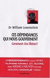 Ces dépendances qui nous gouvernent : Comment s en libérer ?