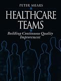 Healthcare Teams: Building Continuous Quality Improvement (The health care management series)