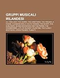Gruppi musicali irlandesi: U2, Thin Lizzy, The Corrs, The Chieftains, The Pogues, A House, Flogging Molly, Celtic Woman, The Script (Italian Edition)