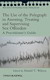 The Use of the Polygraph in Assessing, Treating And Supervising Sex Offenders: A Practitioner's Guide (Wiley Series in Psychology of Crime, Policing and Law)
