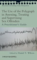The Use of the Polygraph in Assessing, Treating And Supervising Sex Offenders: A Practitioner's Guide (Wiley Series in Psychology of Crime, Policing and Law)