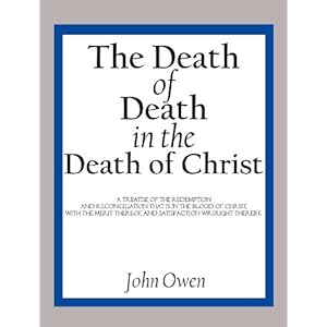 The Death of Death in the Death of Christ: A Treatise in Which the Whole Controversy about Universal Redemption is Fully Discussed