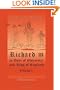 Richard III, as Duke of Gloucester and King of England: Volume 1