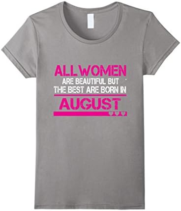 Women's All Women Are Beautiful But The Best Are Born In August Shir XL Slate