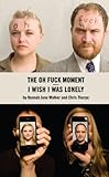 The oh fuck moment ; I wish I was lonely