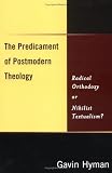 The Predicament of Postmodern Theology: Radical Orthodoxy or Nihilist Textualism?