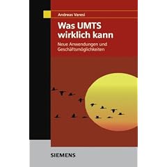 Was UMTS wirklich kann. Neue Anwendungen und Gesch�ftsm�glichkeiten: Neue Anwendungen Und Geschaftsmoglichkeiten