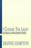 I Choose the Light: A True Story of a Journey Through the World of Alien Abduction to the Healing Power of Angels