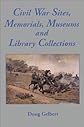 Civil War Sites, Memorials, Museums and Library Collections: A State-by-State Guidebook to Places Open to the Public
