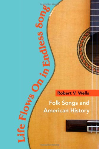 Life Flows On in Endless Song: Folk Songs and American History (Music in American Life)