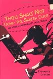 Thou Shalt Not Dump the Skater Dude and Other Commandments I Have Broken