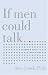 Book If Men Could Talk: Here's What They'd Say
