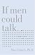 If Men Could Talk: Here's What They'd Say