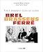 Brel, Brassens, Ferré Brel, Brassens, Ferré