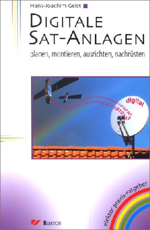 Elektor-Verlag Digitale SAT-Anlagen: Planen, montieren, ausrichten, nachr&uuml;sten