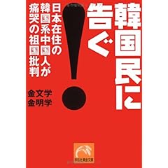 【クリックで詳細表示】韓国民に告ぐ！―日本在住の韓国系中国人が痛哭の祖国批判 (祥伝社黄金文庫)： 金 文学， 金 明学， 蜂須賀 光彦： 本