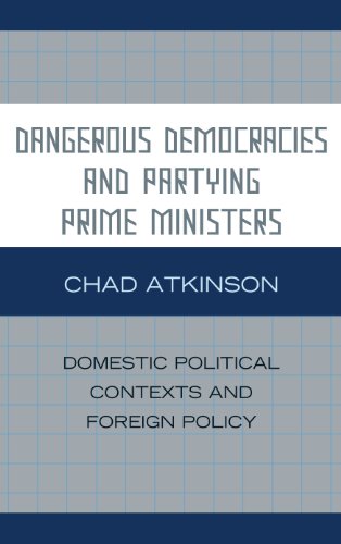 Dangerous Democracies and Partying Prime Ministers: Domestic Political Contexts and Foreign Policy