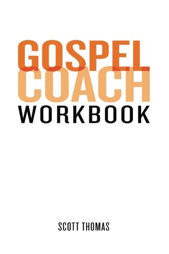 Gospel Coach Workbook: Certification Training
By Scott Thomas Gospel Coach Workbook: Certification Training
By Scott Thomas