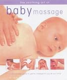 The Soothing Art of Baby Massage: A Step-by-Step Guide to Gentle Massage for You and Your Child
