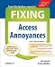 Fixing Access Annoyances: How to Fix the Most Annoying Things about Your Favorite Database