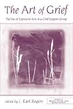 The Art of Grief: The Use of Expressive Arts in a Grief Support Group (Death, Dying and Bereavement)