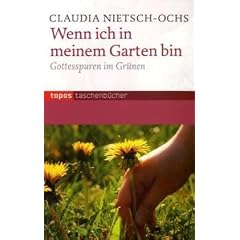 Wenn ich in meinem Garten bin: Gottesspuren im Gr�nen