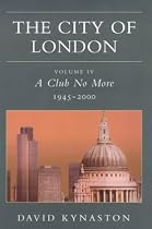 The City of London Volume IV: A Club No More 1945-2000: Club No More, 1945-2000 Vol 4