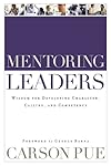 Mentoring Leaders: Wisdom for Developing Character, Calling, and Competency
