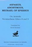 Aspasius on Aristotle Nicomachean ethics 8. with Anonymous paraphrase of Aristotle Nicomachean ethics 8 and 9. and, Michael of Ephesus on Aristotle Nicomachean ethics 9