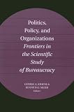 Politics, Policy, and Organizations: Frontiers in the Scientific Study of Bureaucracy