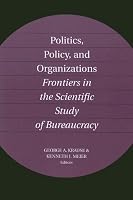 Politics, Policy, and Organizations: Frontiers in the Scientific Study of Bureaucracy
