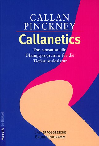 Callanetics: Das sensationelle Übungsprogramm für die Tiefenmuskulatur. Die neue Methode für einen schönen, straffen Körper. Schnell und zuverlässig