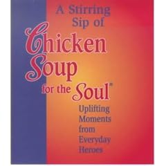 A Stirring Sip of Chicken Soup for the Soul: Uplifting Moments from Everyday Heroes (Little chicken soups)