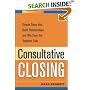 Consultative Closing: Simple Steps That Build Relationships and Win Even the Toughest Sale